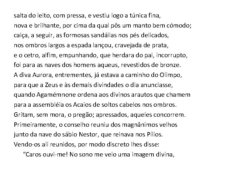 salta do leito, com pressa, e vestiu logo a túnica fina, nova e brilhante,