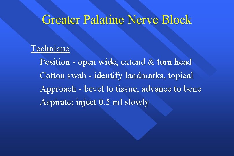 Greater Palatine Nerve Block Technique Position - open wide, extend & turn head Cotton