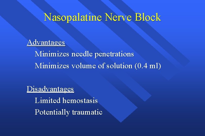 Nasopalatine Nerve Block Advantages Minimizes needle penetrations Minimizes volume of solution (0. 4 ml)