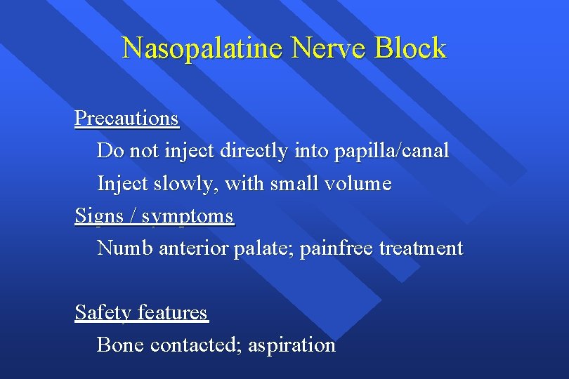 Nasopalatine Nerve Block Precautions Do not inject directly into papilla/canal Inject slowly, with small