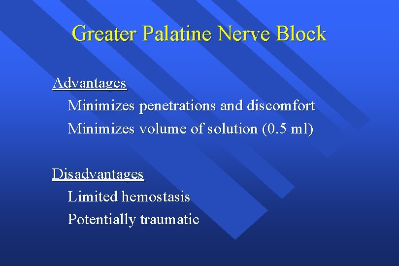 Greater Palatine Nerve Block Advantages Minimizes penetrations and discomfort Minimizes volume of solution (0.