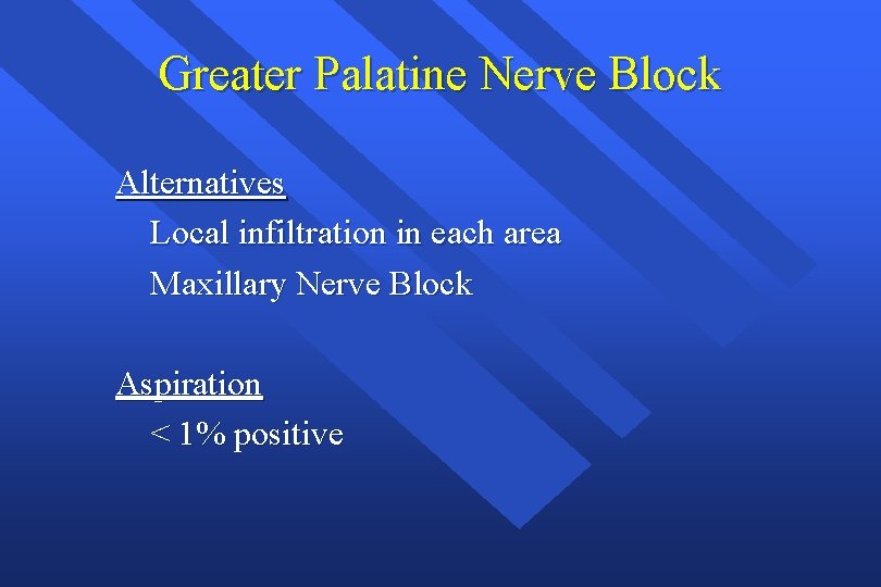 Greater Palatine Nerve Block Alternatives Local infiltration in each area Maxillary Nerve Block Aspiration