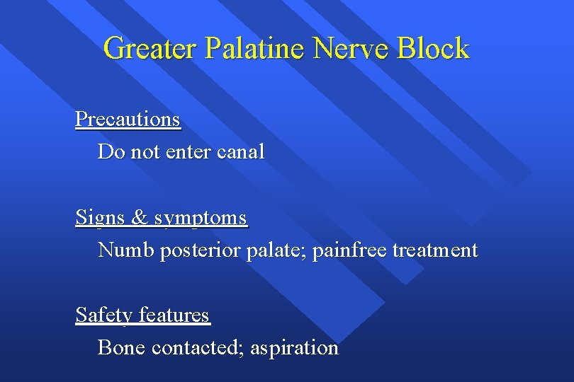 Greater Palatine Nerve Block Precautions Do not enter canal Signs & symptoms Numb posterior