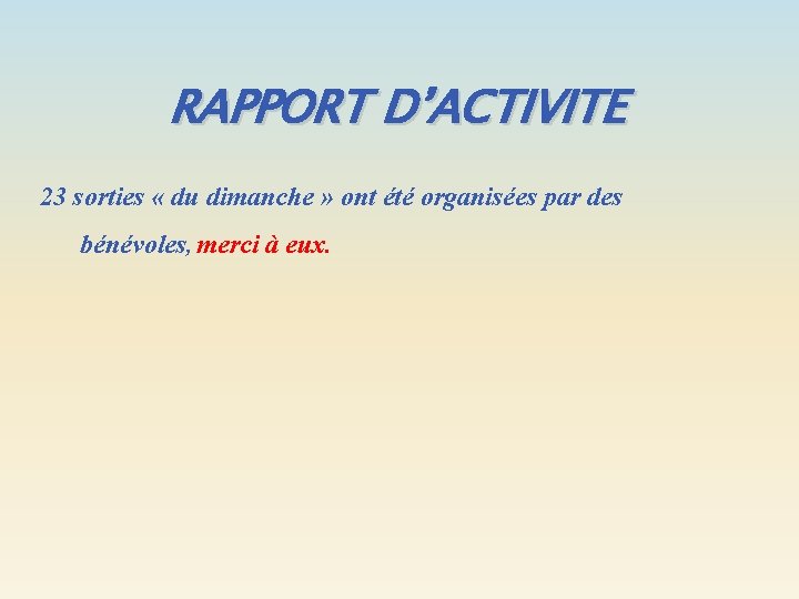 RAPPORT D’ACTIVITE 23 sorties « du dimanche » ont été organisées par des bénévoles,