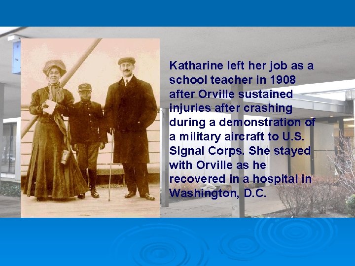 Katharine left her job as a school teacher in 1908 after Orville sustained injuries