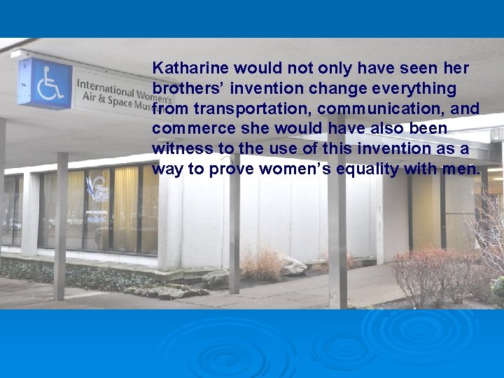 Katharine would not only have seen her brothers’ invention change everything from transportation, communication,