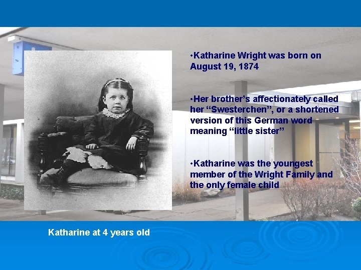  • Katharine Wright was born on August 19, 1874 • Her brother’s affectionately