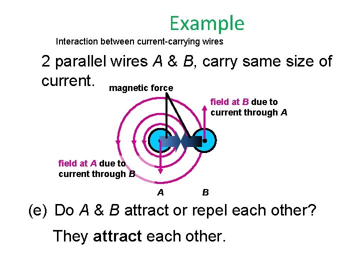 Example Interaction between current-carrying wires 2 parallel wires A & B, carry same size