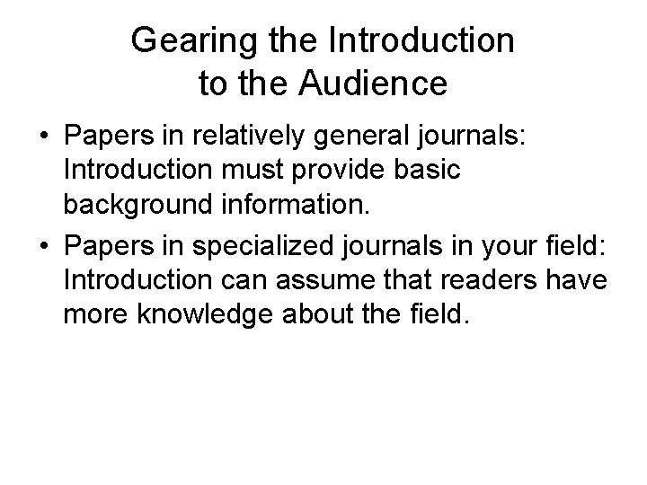 Gearing the Introduction to the Audience • Papers in relatively general journals: Introduction must