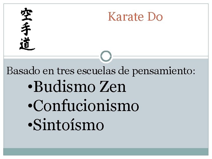 Karate Do Basado en tres escuelas de pensamiento: • Budismo Zen • Confucionismo •