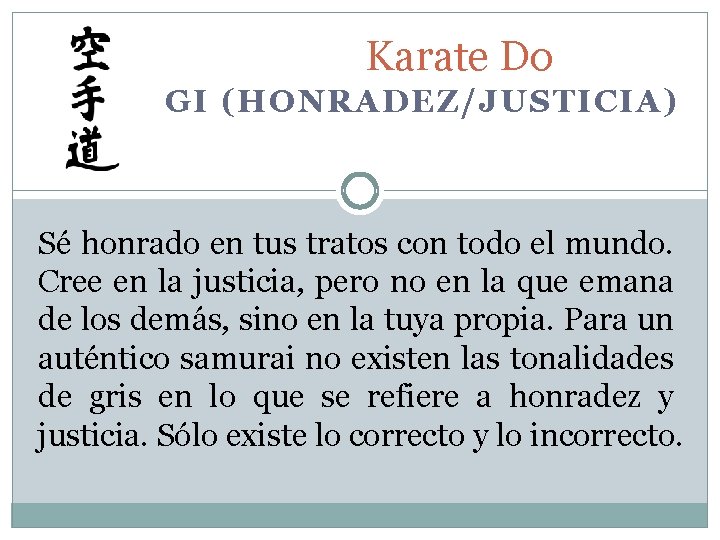Karate Do GI (HONRADEZ/JUSTICIA) Sé honrado en tus tratos con todo el mundo. Cree