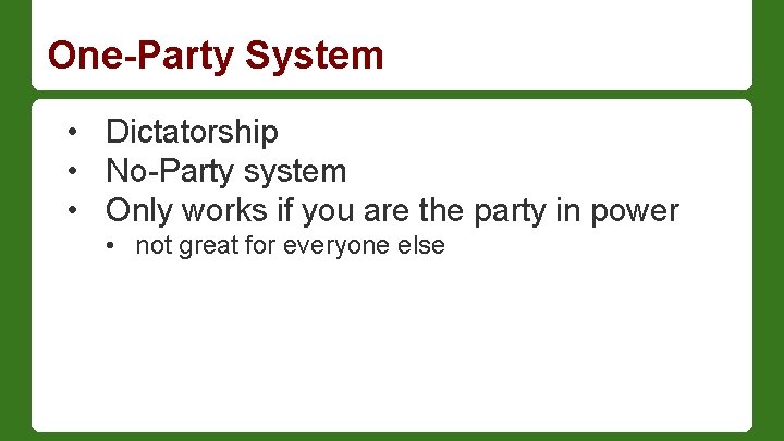 One-Party System • Dictatorship • No-Party system • Only works if you are the