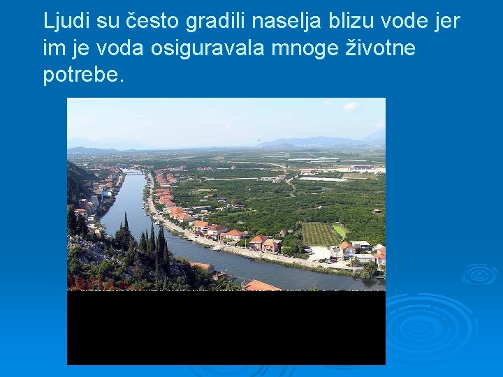 Ljudi su često gradili naselja blizu vode jer im je voda osiguravala mnoge životne