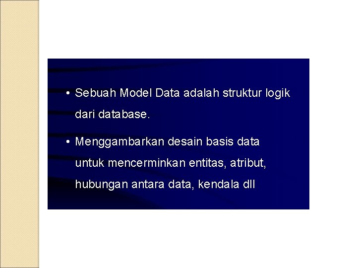  • Sebuah Model Data adalah struktur logik dari database. • Menggambarkan desain basis