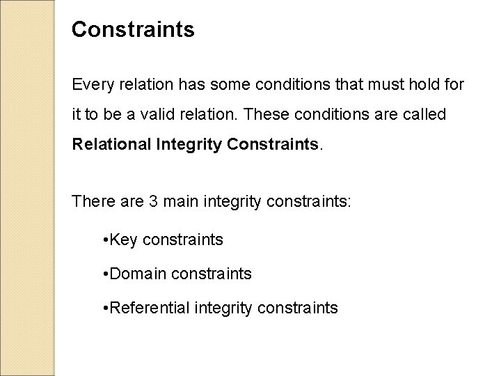 Constraints Every relation has some conditions that must hold for it to be a