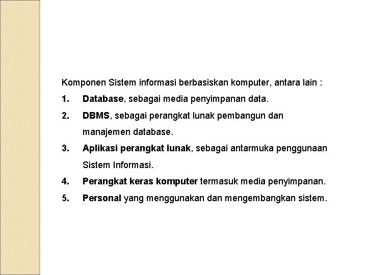 Komponen Sistem informasi berbasiskan komputer, antara lain : 1. Database, sebagai media penyimpanan data.