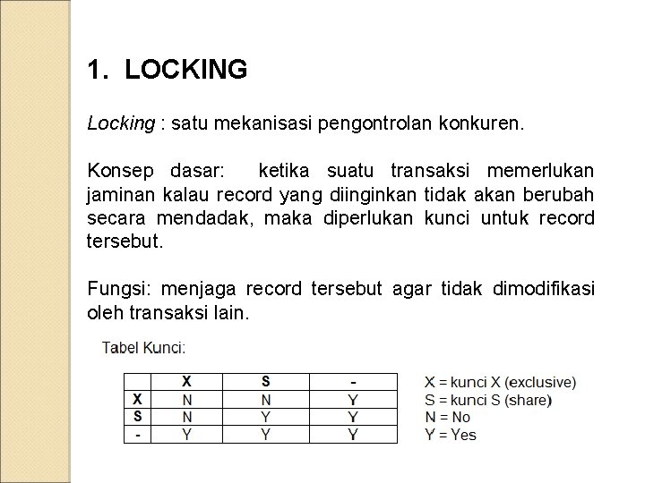 1. LOCKING Locking : satu mekanisasi pengontrolan konkuren. Konsep dasar: ketika suatu transaksi memerlukan