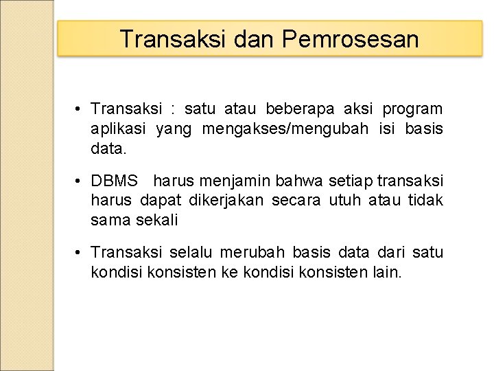 Transaksi dan Pemrosesan • Transaksi : satu atau beberapa aksi program aplikasi yang mengakses/mengubah