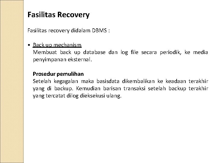 Fasilitas Recovery Fasilitas recovery didalam DBMS : • Back up mechanism Membuat back up