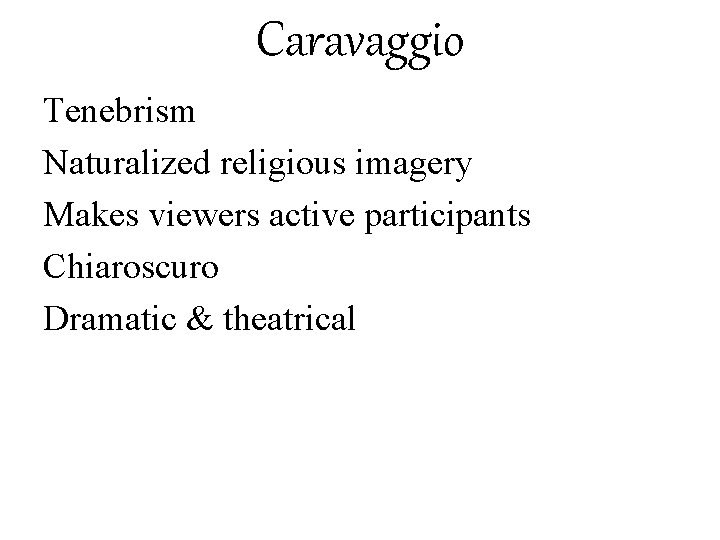Caravaggio Tenebrism Naturalized religious imagery Makes viewers active participants Chiaroscuro Dramatic & theatrical 