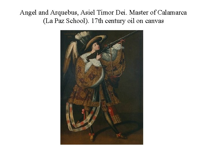 Angel and Arquebus, Asiel Timor Dei. Master of Calamarca (La Paz School). 17 th