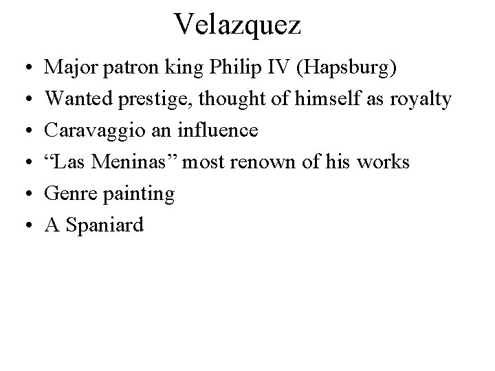 Velazquez • • • Major patron king Philip IV (Hapsburg) Wanted prestige, thought of