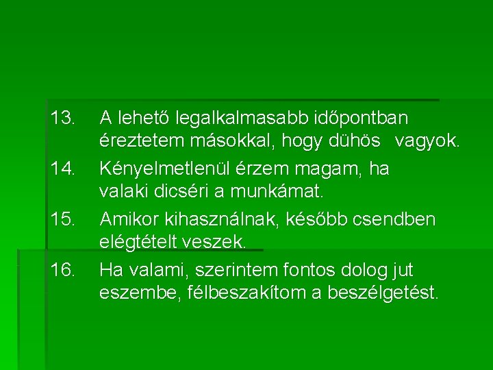 13. 14. 15. 16. A lehető legalkalmasabb időpontban éreztetem másokkal, hogy dühös vagyok. Kényelmetlenül