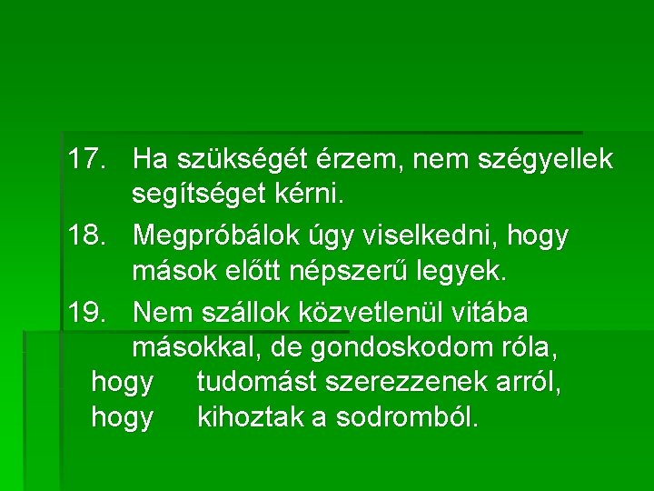 17. Ha szükségét érzem, nem szégyellek segítséget kérni. 18. Megpróbálok úgy viselkedni, hogy mások