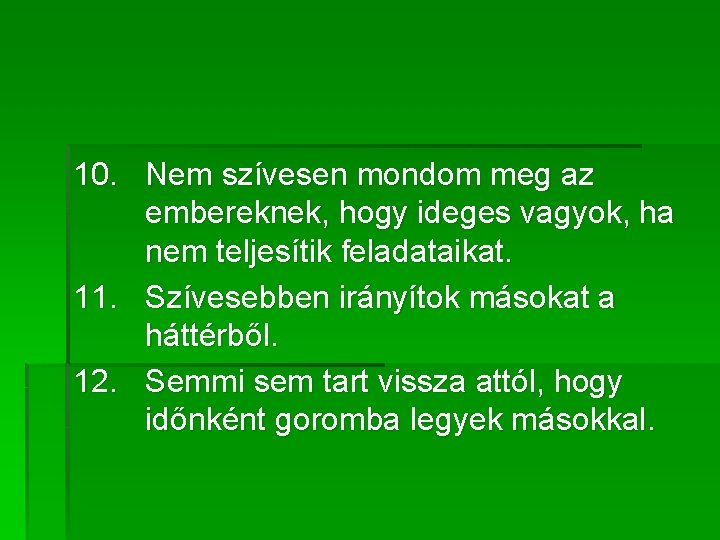 10. Nem szívesen mondom meg az embereknek, hogy ideges vagyok, ha nem teljesítik feladataikat.