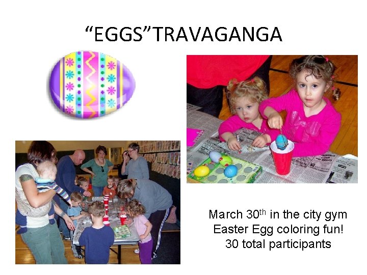 “EGGS”TRAVAGANGA March 30 th in the city gym Easter Egg coloring fun! 30 total
