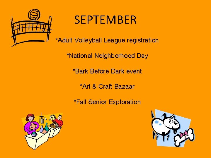 SEPTEMBER *Adult Volleyball League registration *National Neighborhood Day *Bark Before Dark event *Art &