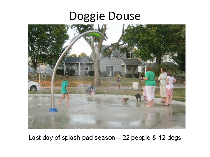 Doggie Douse Last day of splash pad season – 22 people & 12 dogs