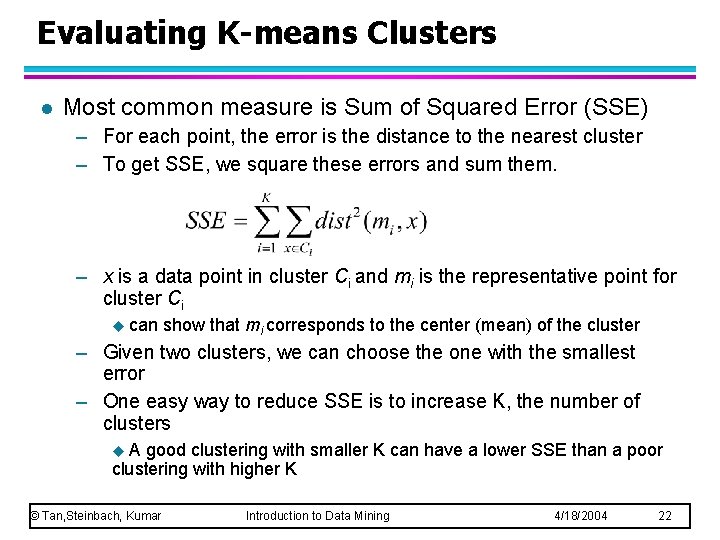 Evaluating K-means Clusters l Most common measure is Sum of Squared Error (SSE) –