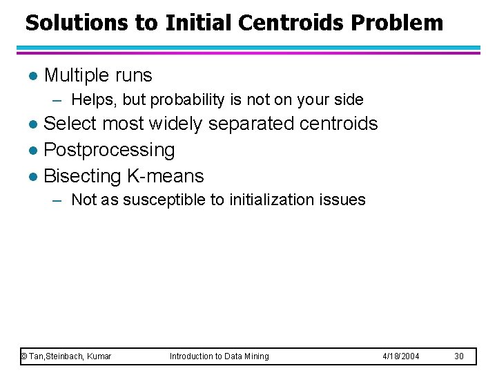 Solutions to Initial Centroids Problem l Multiple runs – Helps, but probability is not