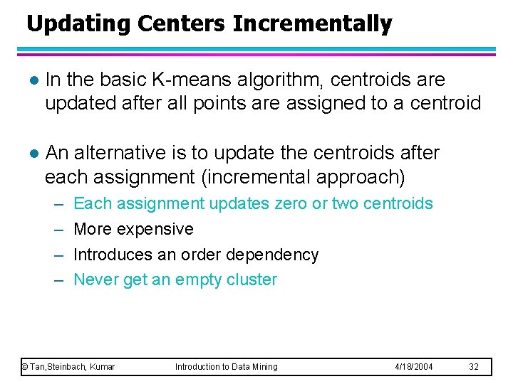 Updating Centers Incrementally l In the basic K-means algorithm, centroids are updated after all