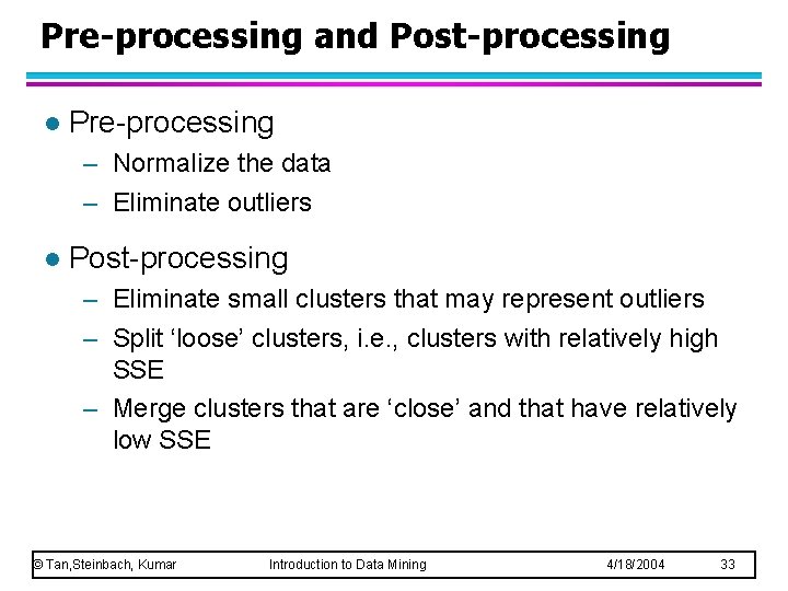 Pre-processing and Post-processing l Pre-processing – Normalize the data – Eliminate outliers l Post-processing