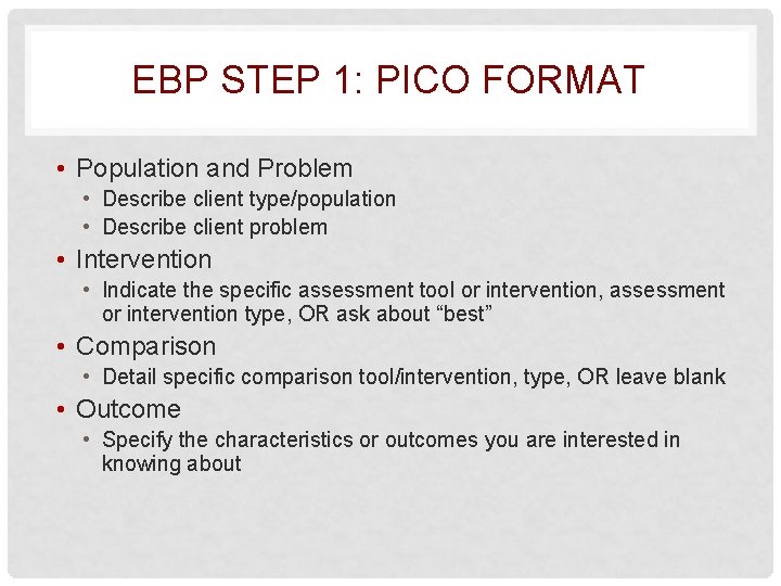 EBP STEP 1: PICO FORMAT • Population and Problem • Describe client type/population •