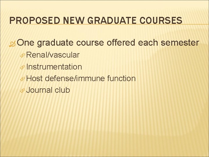 PROPOSED NEW GRADUATE COURSES One graduate course offered each semester Renal/vascular Instrumentation Host defense/immune