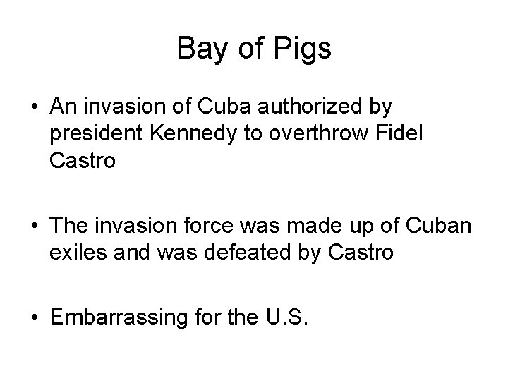 Bay of Pigs • An invasion of Cuba authorized by president Kennedy to overthrow