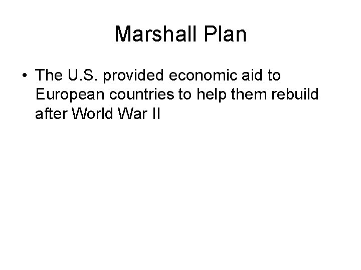 Marshall Plan • The U. S. provided economic aid to European countries to help