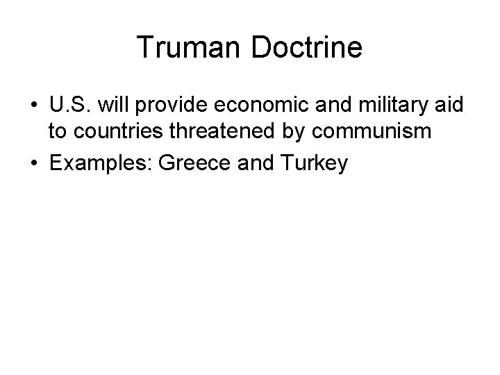 Truman Doctrine • U. S. will provide economic and military aid to countries threatened