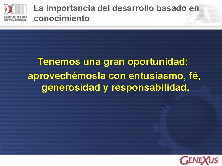 La importancia del desarrollo basado en conocimiento Tenemos una gran oportunidad: aprovechémosla con entusiasmo,