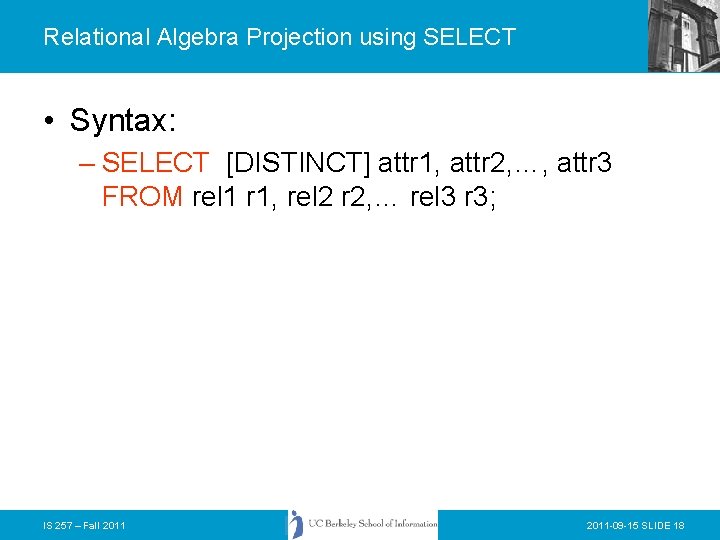 Relational Algebra Projection using SELECT • Syntax: – SELECT [DISTINCT] attr 1, attr 2,