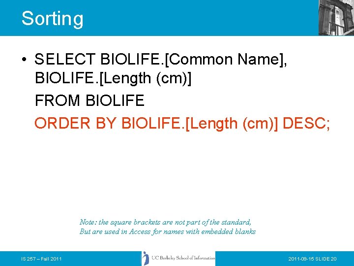 Sorting • SELECT BIOLIFE. [Common Name], BIOLIFE. [Length (cm)] FROM BIOLIFE ORDER BY BIOLIFE.