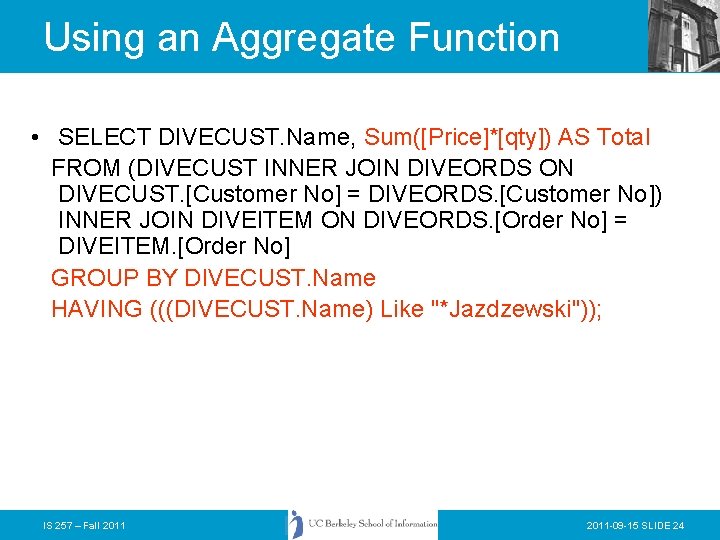 Using an Aggregate Function • SELECT DIVECUST. Name, Sum([Price]*[qty]) AS Total FROM (DIVECUST INNER