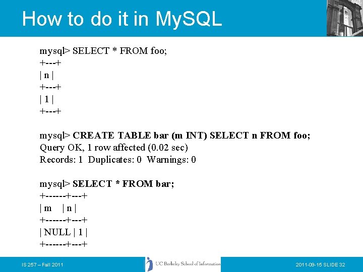 How to do it in My. SQL mysql> SELECT * FROM foo; +---+ |n|