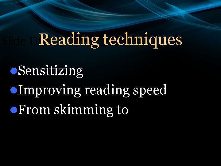 Slide Title Reading techniques l. Sensitizing l. Improving reading speed l. From skimming to