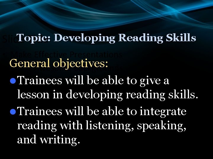 Topic: Slide Title Developing Reading Skills • • Make Effective Presentations General objectives: Using