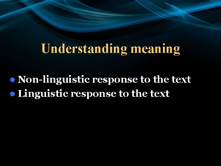 Understanding meaning l Non-linguistic response to the text l Linguistic response to the text