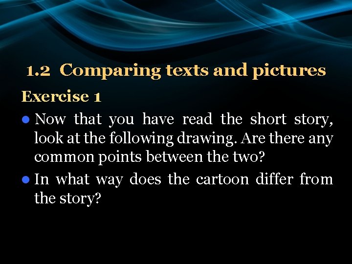 1. 2 Comparing texts and pictures Exercise 1 l Now that you have read